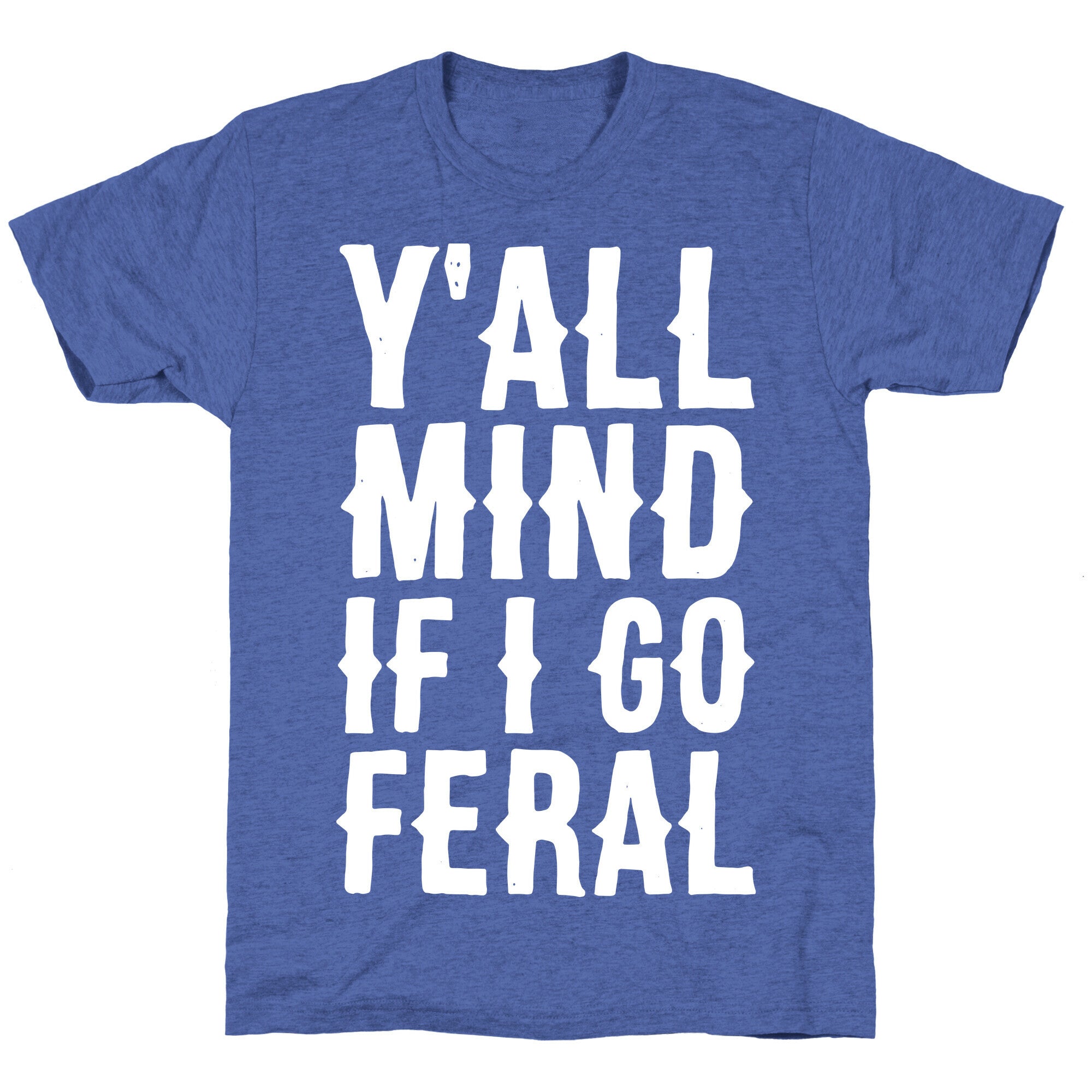 Y'all Mind if I Go Feral Unisex Triblend Tee